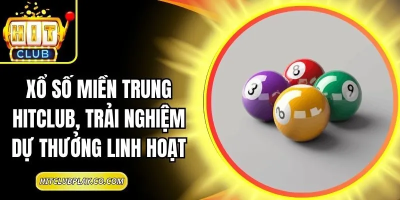 Xổ Số Miền Trung Hitclub, Trải Nghiệm Dự Thưởng Linh Hoạt